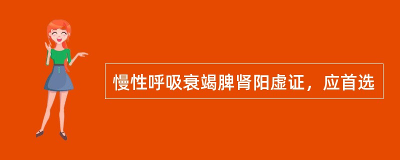 慢性呼吸衰竭脾肾阳虚证，应首选