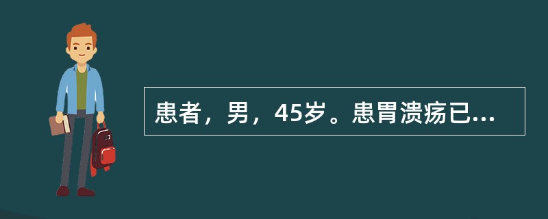 患者，男，45岁。患胃溃疡已6年，近1个月来上腹痛变为无规律，恶心，腹胀，进食后