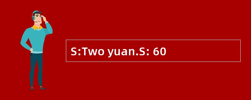 S:Two yuan.S: 60