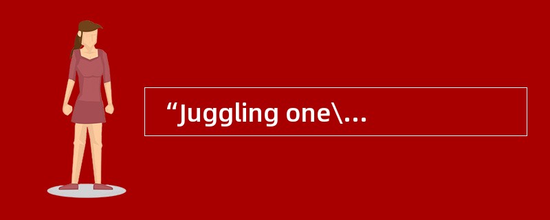 “Juggling one\'s life” probably means li