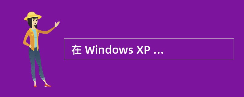  在 Windows XP 系统中,不能在文件名中使用的字符是“ (41) ”