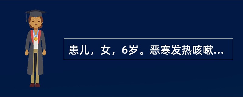 患儿，女，6岁。恶寒发热咳嗽5天，症见发热，无汗，鼻塞流清涕，呼吸气急，痰白而稀