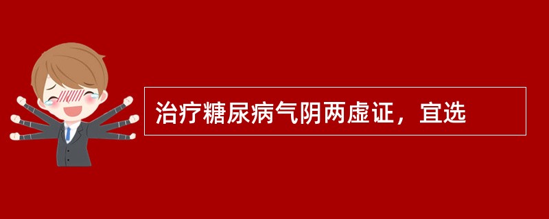 治疗糖尿病气阴两虚证，宜选