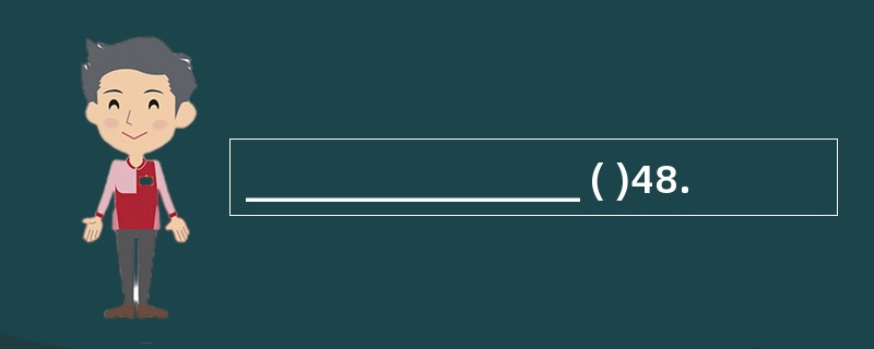 _________________ ( )48.
