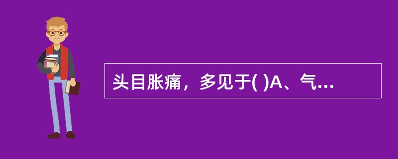 头目胀痛，多见于( )A、气机阻滞B、湿邪困阻C、风邪偏盛D、肝阳上亢E、瘀血阻