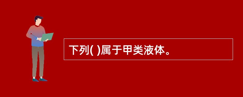 下列( )属于甲类液体。