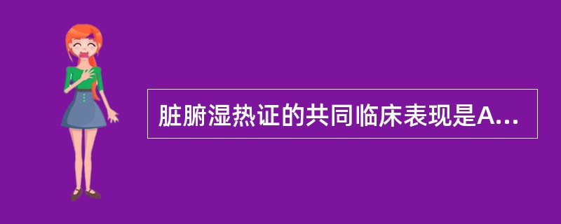 脏腑湿热证的共同临床表现是A、黄疸B、腹痛C、腹泻D、舌苔黄腻E、头胀重