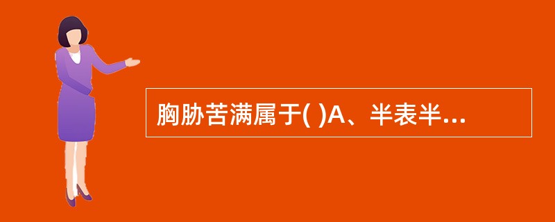 胸胁苦满属于( )A、半表半里证B、表证C、里证D、阳证E、里证