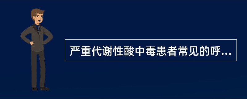 严重代谢性酸中毒患者常见的呼吸形式是A、潮式呼吸B、叹息样呼吸C、库什摩尔呼吸D