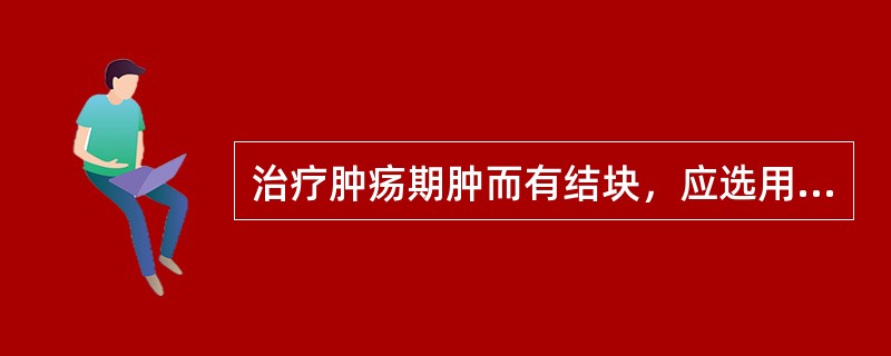 治疗肿疡期肿而有结块，应选用的药物是A、生肌白玉膏B、金黄膏C、九一丹D、无极膏