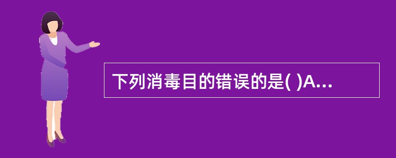 下列消毒目的错误的是( )A、防止并发症B、防止交叉感染C、防止传染病传播D、保