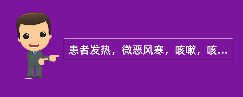 患者发热，微恶风寒，咳嗽，咳痰，头痛，口微渴，舌边尖红，舌苔薄白欠润，脉浮数，其