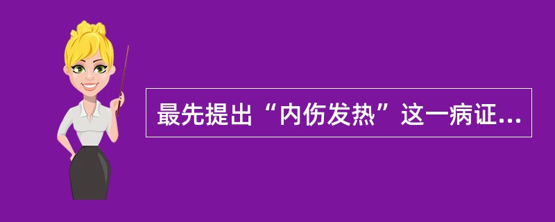 最先提出“内伤发热”这一病证名称的中医书籍是A、《内经》B、《太平圣惠方》C、《