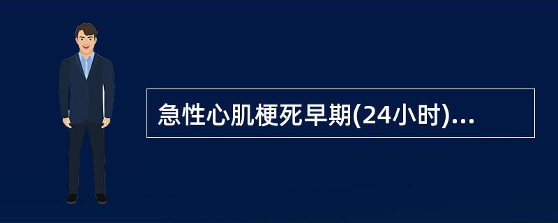 急性心肌梗死早期(24小时)，死亡主要由于( )A、心力衰竭B、心脏破裂C、心源