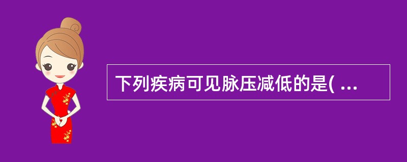 下列疾病可见脉压减低的是( )A、贫血B、甲亢C、缩窄性心包炎D、动脉导管未闭E