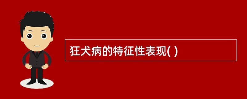 狂犬病的特征性表现( )