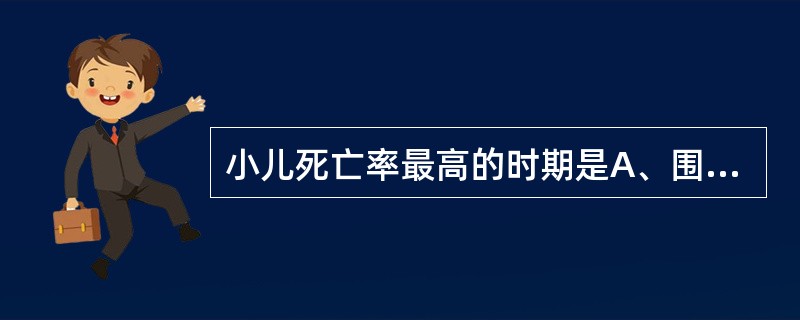 小儿死亡率最高的时期是A、围生期B、新生儿期C、婴儿期D、幼儿期E、幼童期 -