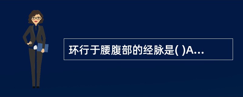 环行于腰腹部的经脉是( )A、冲脉B、带脉C、督脉D、阴维脉E、任脉