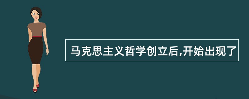 马克思主义哲学创立后,开始出现了