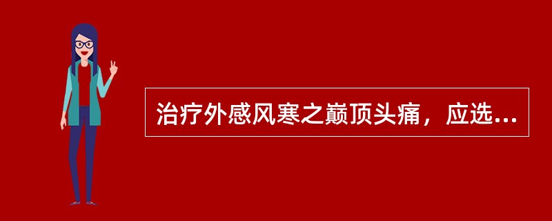 治疗外感风寒之巅顶头痛，应选用的药物是( )