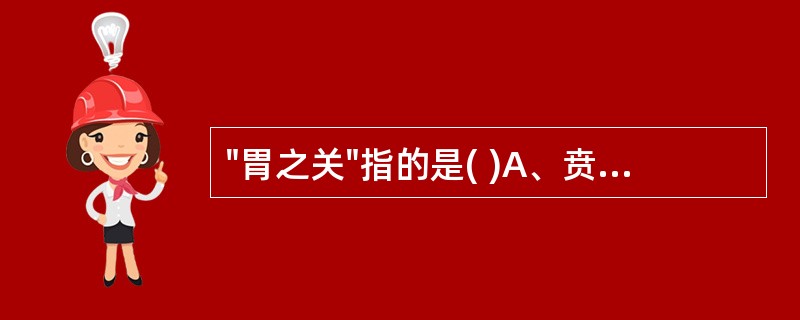 "胃之关"指的是( )A、贲门B、幽门C、阑门D、大肠E、肾