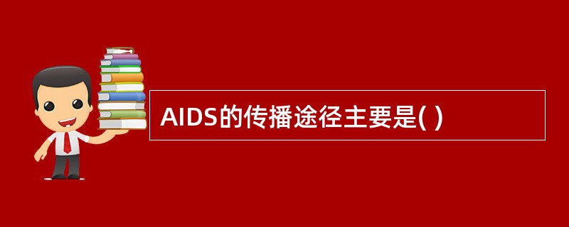 AIDS的传播途径主要是( )