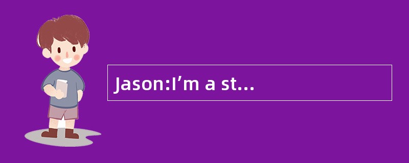 Jason:I’m a student,and I have 4 ,too. -