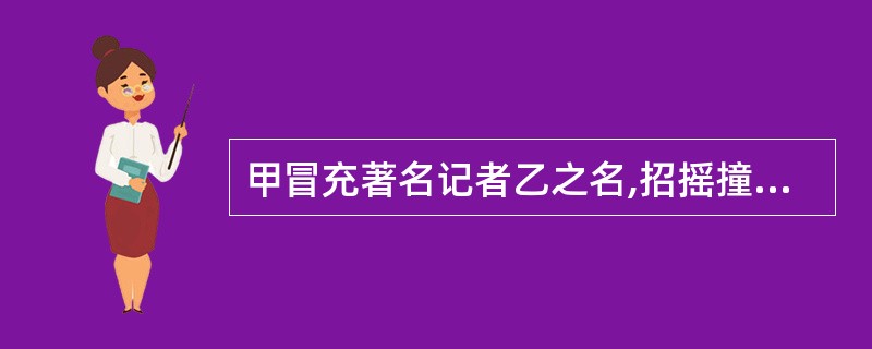 甲冒充著名记者乙之名,招摇撞骗。从民法的角度看,甲的行为侵害了乙的( )