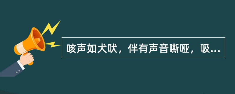 咳声如犬吠，伴有声音嘶哑，吸气困难者，称为( )A、白喉B、肺痈C、肺痿D、肺痨