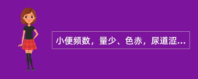 小便频数，量少、色赤，尿道涩痛，属( )A、膀胱湿热B、肾阳不足C、肾气不固D、