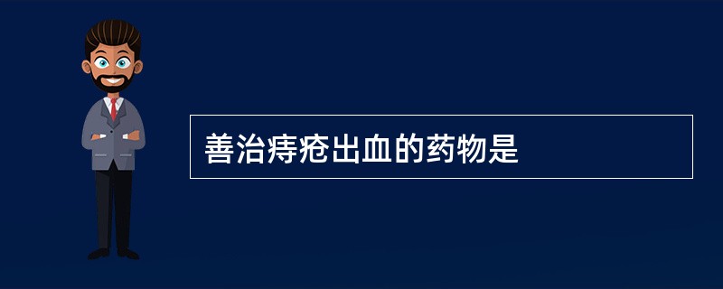 善治痔疮出血的药物是