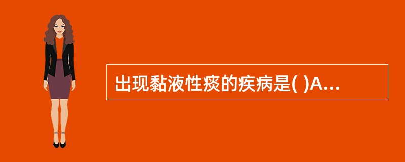 出现黏液性痰的疾病是( )A、肺脓肿B、肺水肿C、肺结核D、支气管炎E、支气管扩