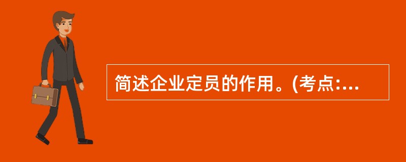 简述企业定员的作用。(考点:教材第26页)