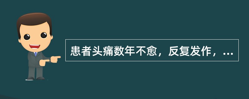 患者头痛数年不愈，反复发作，心烦易怒，面赤口苦，睡眠不宁，舌红苔黄，脉弦数。治疗