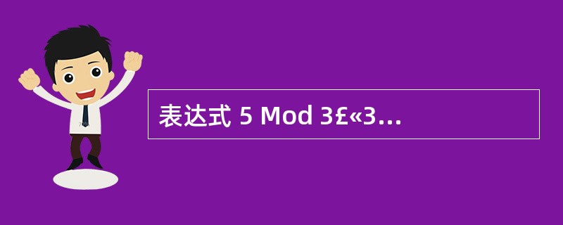 表达式 5 Mod 3£«3\\5*2的值是( )。