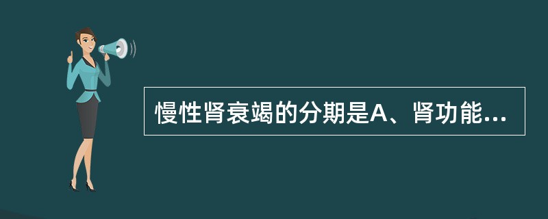 慢性肾衰竭的分期是A、肾功能不全代偿期，尿毒症期B、肾功能不全代偿期，氮质血症期