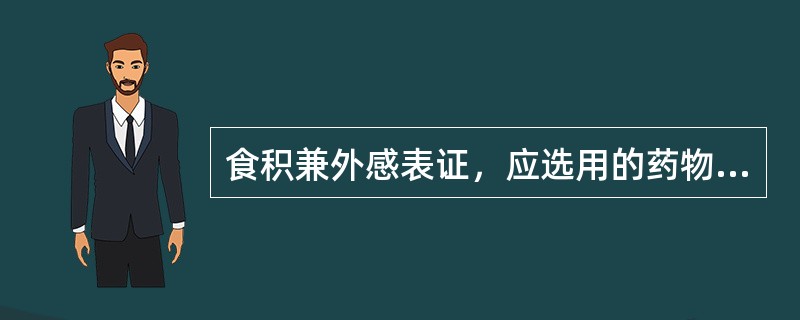 食积兼外感表证，应选用的药物是( )