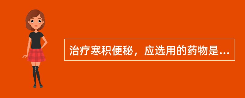 治疗寒积便秘，应选用的药物是( )A、甘遂B、大黄C、芒硝D、巴豆E、牵牛子 -