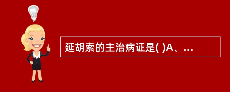 延胡索的主治病证是( )A、风寒头痛B、风湿痹痛C、肠燥便秘D、疮痈肿痛E、气滞