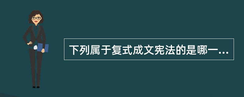 下列属于复式成文宪法的是哪一部宪法?