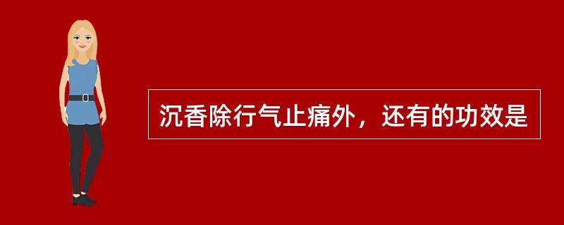 沉香除行气止痛外，还有的功效是