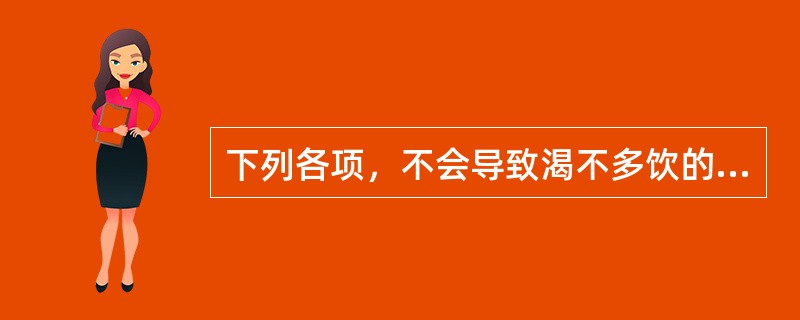 下列各项，不会导致渴不多饮的是( )A、阴虚津亏B、热入营血C、湿热内蕴D、寒湿