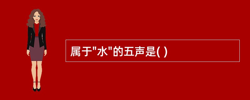 属于"水"的五声是( )