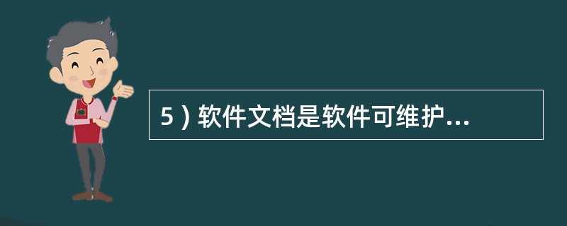 5 ) 软件文档是软件可维护性的重要因素,它主要分为系统文档和 ________