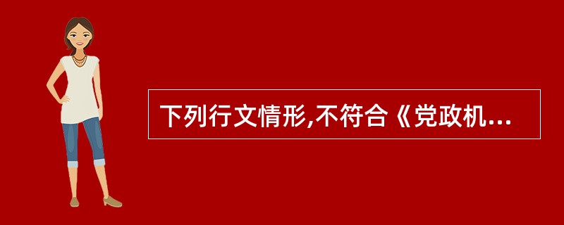 下列行文情形,不符合《党政机关公文处理工作条例》行文规则的是()A、某市公安局向