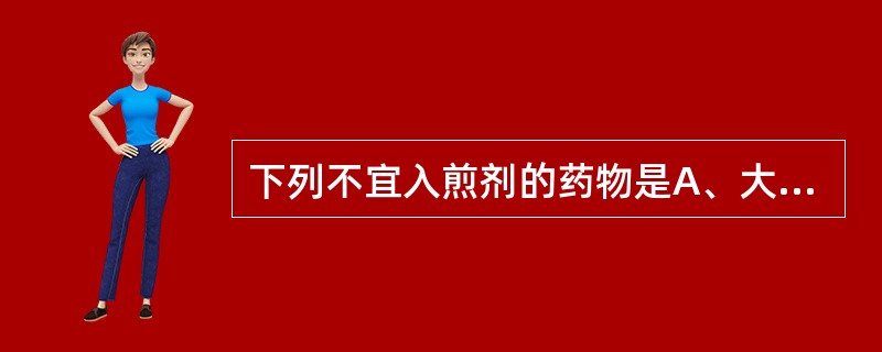 下列不宜入煎剂的药物是A、大戟B、番泻叶C、甘遂D、商陆E、牵牛子