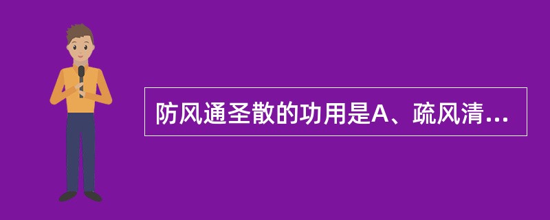 防风通圣散的功用是A、疏风清热，泄热散结B、辛凉宣肺，宣肺止咳C、疏风解表，泻热