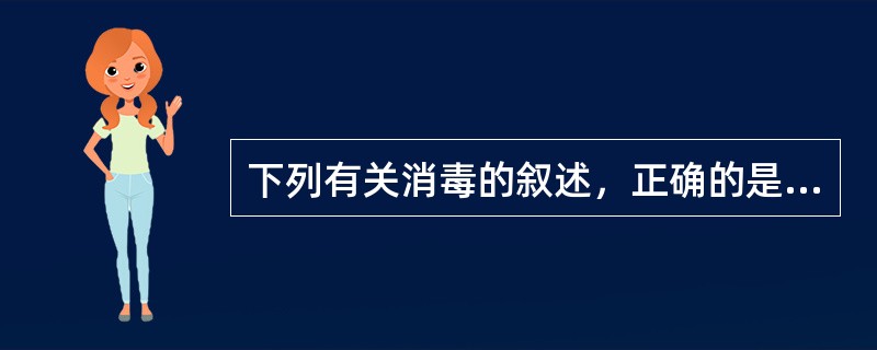 下列有关消毒的叙述，正确的是( )A、消毒是针对有确定传染源存在的场所进行的B、