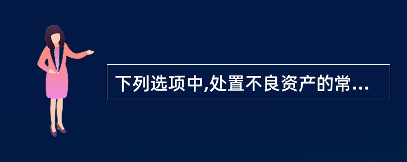 下列选项中,处置不良资产的常用方法是( )。