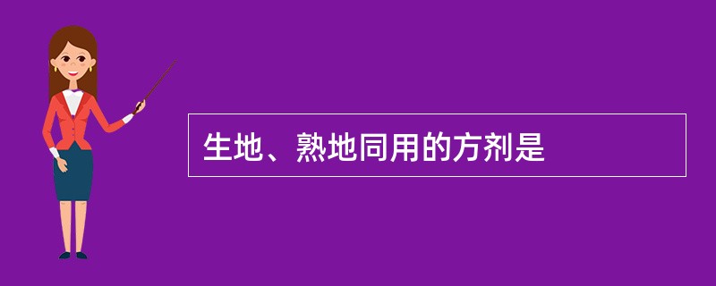 生地、熟地同用的方剂是